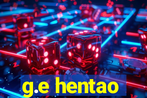 g.e hentao